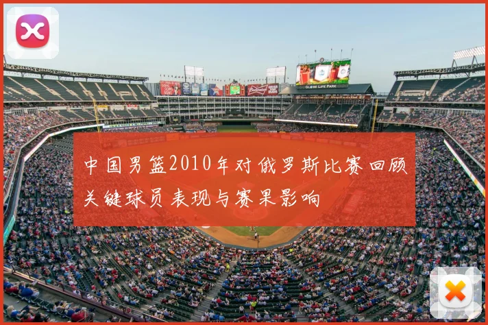中国男篮2010年对俄罗斯比赛回顾关键球员表现与赛果影响