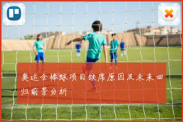 奥运会棒球项目缺席原因及未来回归前景分析