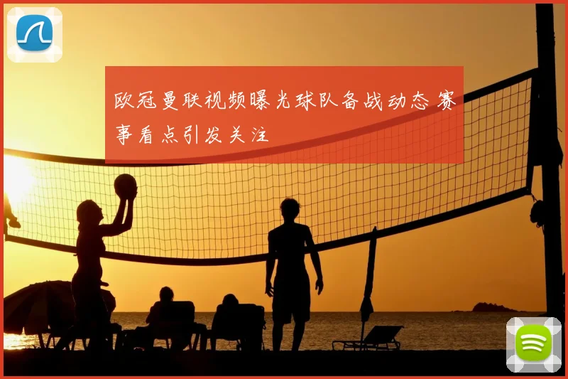 欧冠曼联视频曝光球队备战动态 赛事看点引发关注