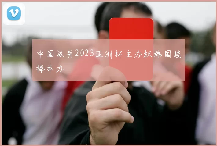中国放弃2023亚洲杯主办权韩国接棒举办